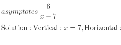 The asymptotes of 6/(x-7) is Vertical: x=7,Horizontal: y=0
